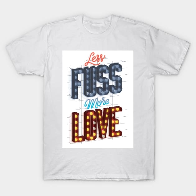 Less Fuss More Love T-Shirt by wesgemblung